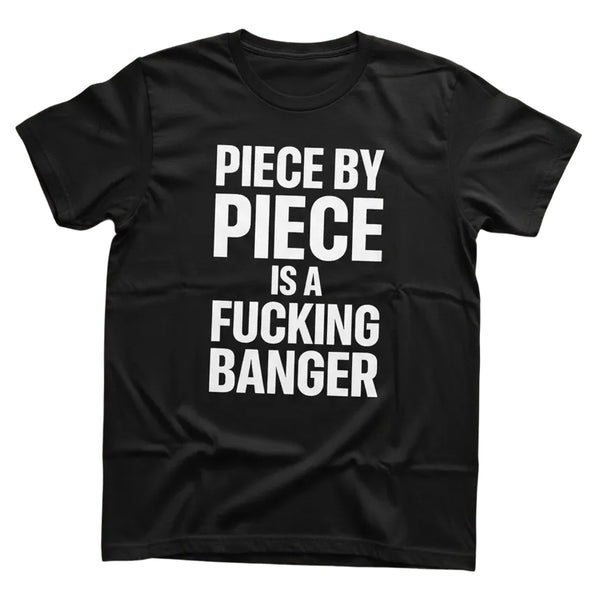Piece By Piece is a Fucking Banger T-shirt