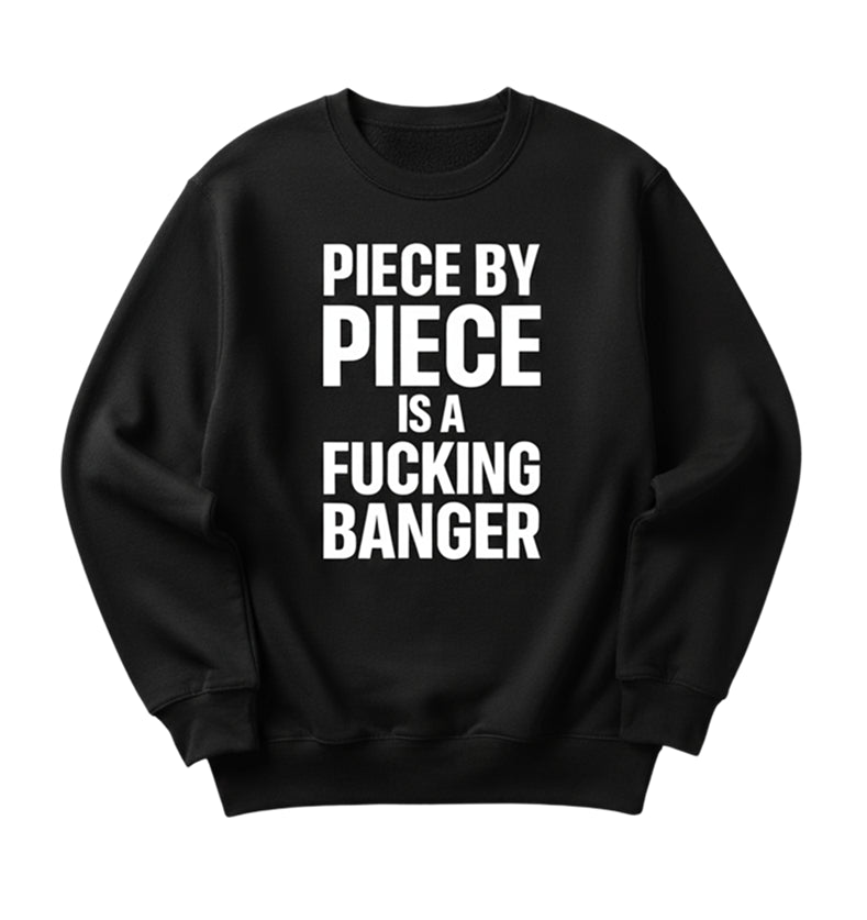 Piece by Piece is a Fucking Banger Crewneck Sweatshirt